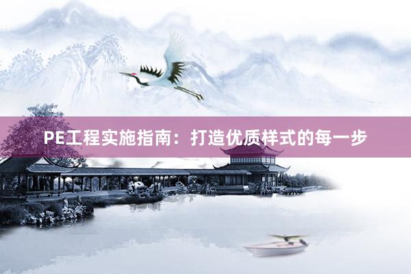 PE工程实施指南：打造优质样式的每一步